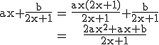 3$\rm \begin{tabular}ax+\frac{b}{2x+1}&=&\frac{ax(2x+1)}{2x+1}+\frac{b}{2x+1}\\&=&\frac{2ax^2+ax+b}{2x+1}\end{tabular}